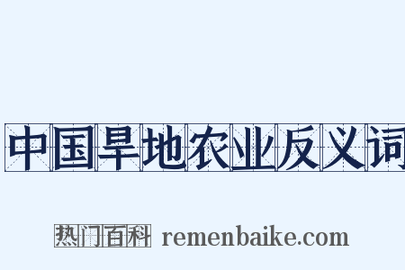 中国旱地农业反义词是什么意思的图片